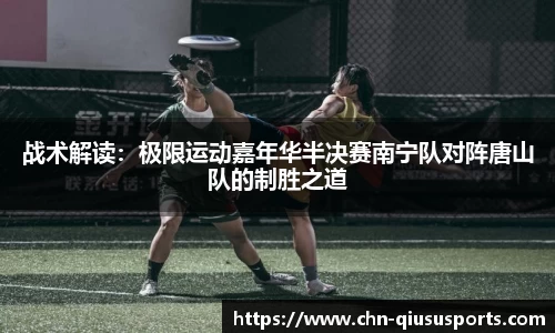 战术解读：极限运动嘉年华半决赛南宁队对阵唐山队的制胜之道